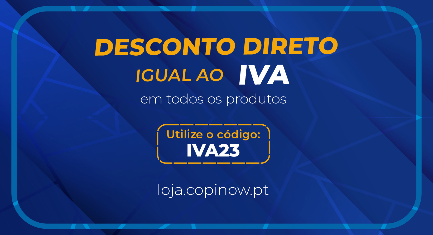 Desconto Directo igual ao IVA (-23%) em todos os produtos Desconto Directo igual ao IVA (-23%) em todos os produtos