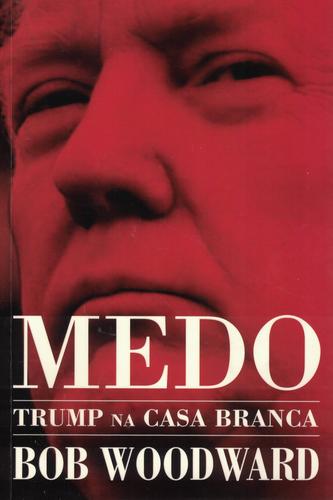 Medo: Trump na Casa Branca | de Bob Woodword Medo: Trump na Casa Branca | de Bob Woodword