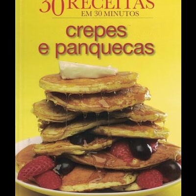 30 Receitas em 30 Minutos - Crepes e Panquecas