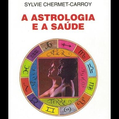 A Astrologia e a Saúde | de Sylvie Chermet-Carroy