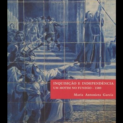 Inquisição e Independência: Um Motim no Fundão - 1580 | de Maria Antonieta Garcia