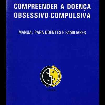 Compreender a Doença Obsessivo-Compulsiva - Manual para Doentes e Familiares