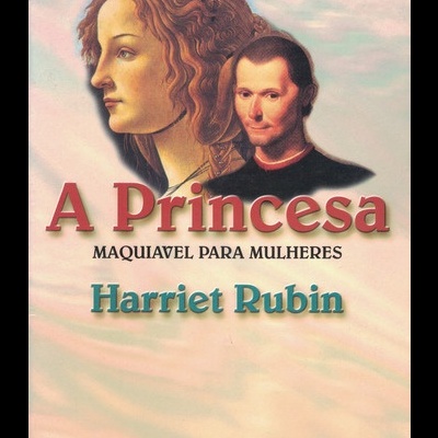 A Princesa - Maquiavel Para Mulheres | de Harriet Rubin