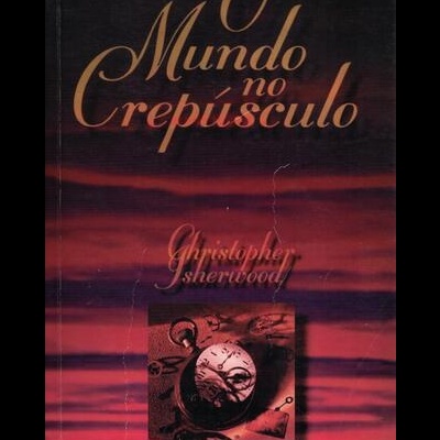O Mundo no Crepúsculo | de Christopher Isherwood