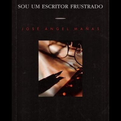 Sou Um Escritor Frustrado | de José Ángel Mañas