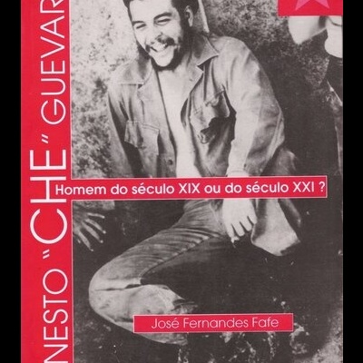 Ernesto "Che " Guevara - Homem do Século XIX ou do Século XXI? | de José Fernandes Fafe