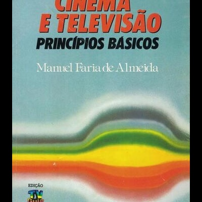 Cinema e Televisão - Princípios Básicos | de Manuel Faria de Almeida