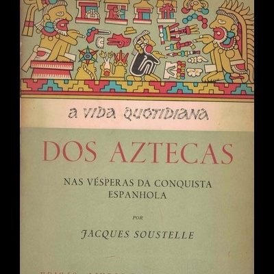 A Vida Quotidiana dos Aztecas | de Jacques Soustelle