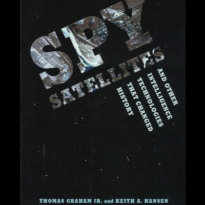 Spy Satellites And Other Intelligence Technologies That Changed History | de Thomas Graham Jr. e Keith A. Hansen