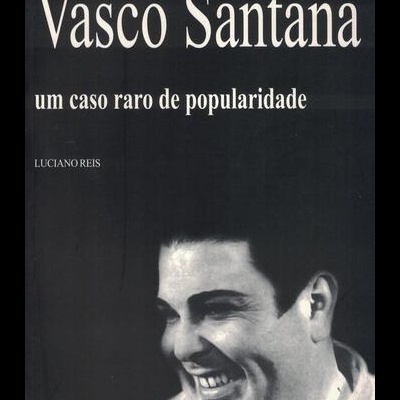 Vasco Santana - Um Caso Raro de Popularidade | de Luciano Reis