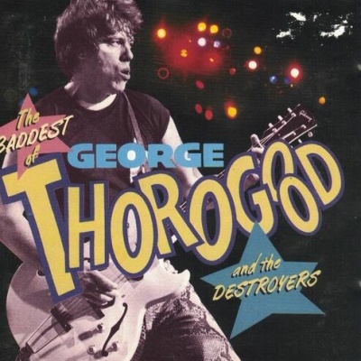 George Thorogood And The Destroyers | The Baddest Of George Thorogood And The Destroyers [CD]