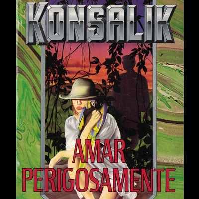 Amar Perigosamente | de Heinz G. Konsalik