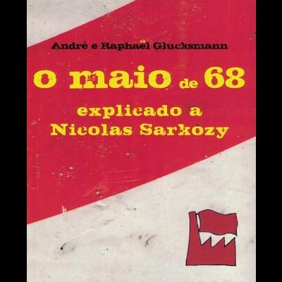 O Maio de 68 Explicado a Nicolas Sarkozy | de André Glucksmann e Raphaël Glucksmann
