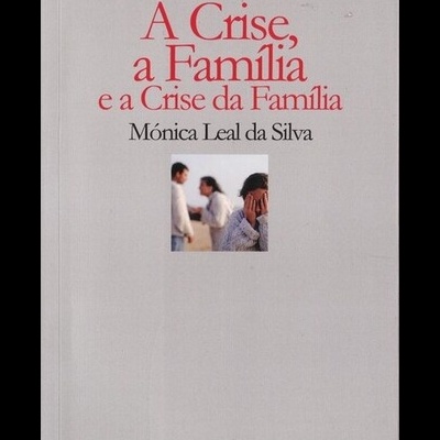 A Crise, a Família e a Crise da Família | de Mónica Leal da Silva