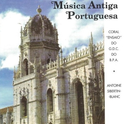 Coral "Ensaio" do G.D.C. do B.P.A. / Antoine Sibertin-Blanc | Música Antiga Portuguesa [CD]