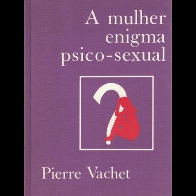 A Mulher, Enigma Psico-Sexual | de Pierre Vachet