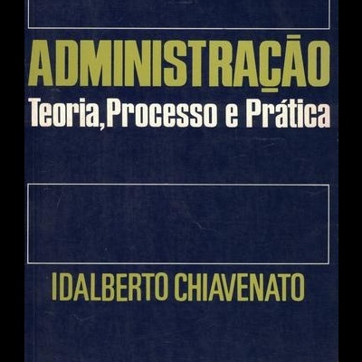 Administração - Teoria, Processo e Prática | de Idalberto Chiavenato