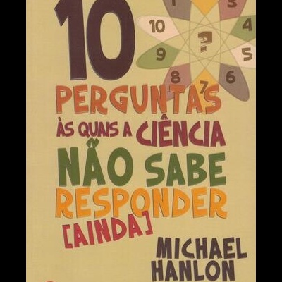 10 Perguntas às Quais a Ciência não Sabe Responder (Ainda) | de Michael Hanlon