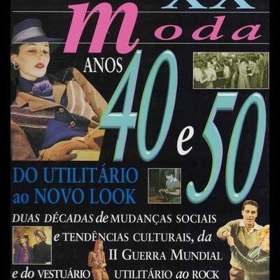 Século XX - Moda: Anos 40 e 50 - Do Utilitário ao Novo Look | de Helen Reynolds