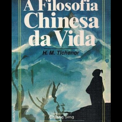 A Filosofia Chinesa da Vida | de H. M. Tichenor
