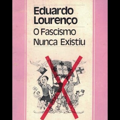 O Fascismo Nunca Existiu | de Eduardo Lourenço