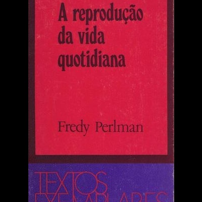 A Reprodução da Vida Quotidiana | de Fredy Perlman