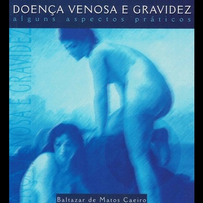 Doença Venosa e Gravidez - Alguns Aspectos Práticos | de Baltazar de Matos Caeiro