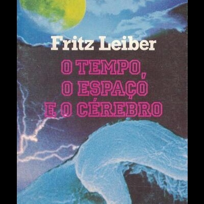 O Tempo, o Espaço e o Cérebro | de Fritz Leiber