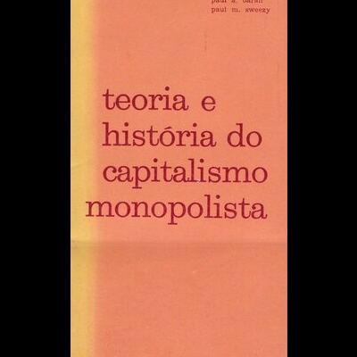 Teoria e História do Capitalismo Monopolista | de Harry Magdoff, Paul A. Baran e Paul M. Sweezy
