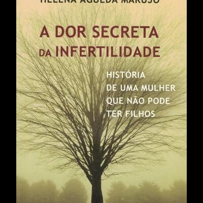 A Dor Secreta da Infertilidade | de Helena Águeda Marujo