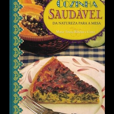 Cozinha Saudável - Da Natureza para a Mesa | de Maria Teresa Ribeiro e Costa