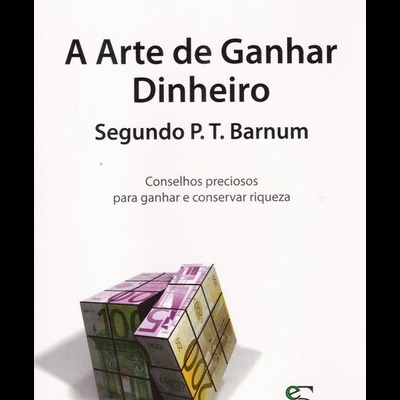 A Arte de Ganhar Dinheiro Segundo P. T. Barnum | de Ivo Dias de Sousa