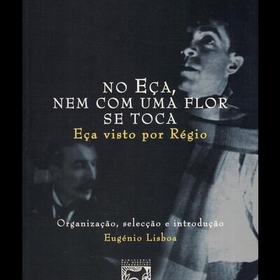 No Eça, Nem Com Uma Flor Se Toca - Eça Visto Por Régio | de Eugénio Lisboa