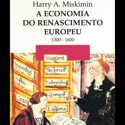 A Economia do Renascimento Europeu 1300-1600 | de Harry A. Miskimin