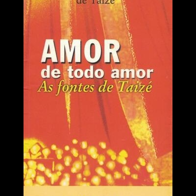 Amor de Todo Amor - As Fontes de Taizé | de Irmão Roger de Taizé