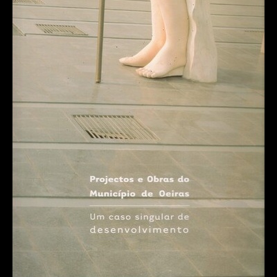 Projectos e Obras do Município de Oeiras: Um Caso Singular de Desenvolvimento - 17 Anos de Poder Local - 1986-2002