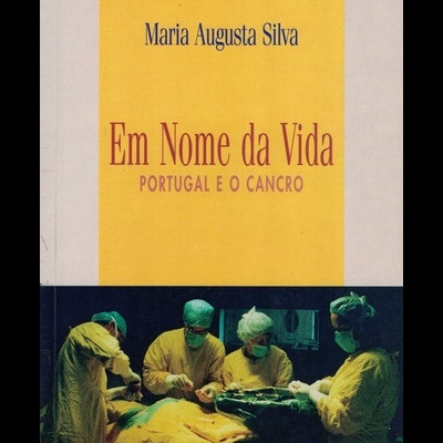 Em Nome da Vida - Portugal e o Cancro | de Maria Augusta Silva