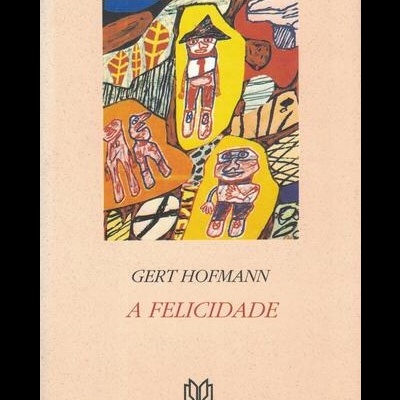 A Felicidade | de Gert Hofmann