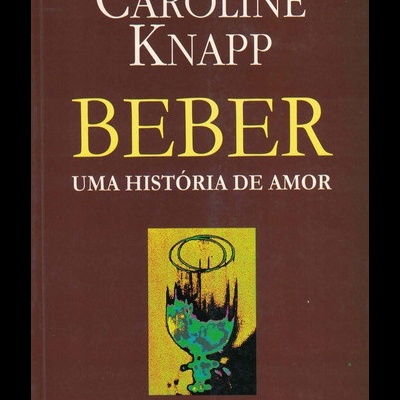 Beber: Uma História de Amor | de Caroline Knapp