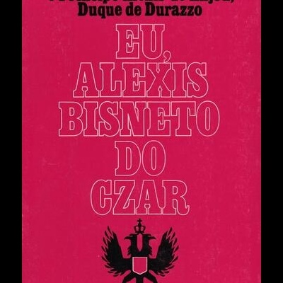Eu, Alexis Bisneto do Czar | de S. A. R. o Príncipe Alexis de Anjou, Duque de Durazzo