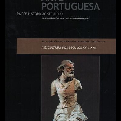 Arte Portuguesa da Pré-História ao Século XX: 7 - A Escultura nos Séculos XV a XVII | de Maria João Vilhena de Carvalho e Maria João Pinto Correia