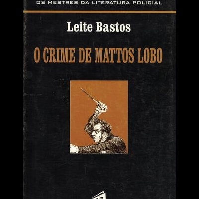 O Crime de Mattos Lobo | de Leite Bastos