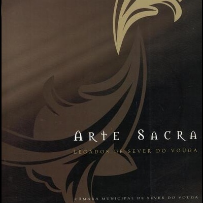 Arte Sacra - Legados de Sever do Vouga | de António Henriques Tavares