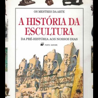 A História da Escultura da Pré-História aos Nossos Dias | de Francesca Romei