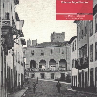 Bragança - Roteiros Republicanos | de João Manuel Neto Jacob e Vítor Simões Alves