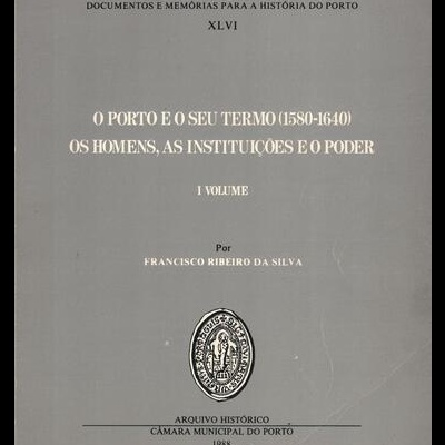 O Porto e o seu Termo (1580-1640) - Os Homens, as Instituições e o Poder - Volume I | de Francisco Ribeiro da Silva