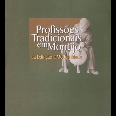 Profissões Tradicionais em Montijo  - Da Extinção à Modernidade | de Alcídio Torres