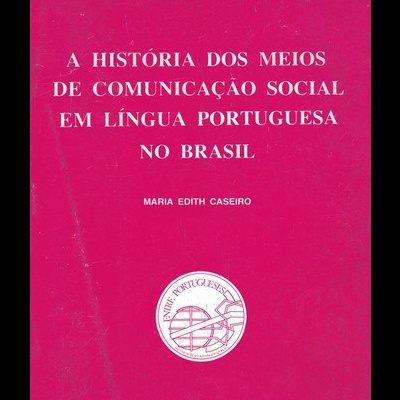 A História dos Meios de Comunicação Social em Língua Portuguesa no Brasil | de Maria Edith Caseiro