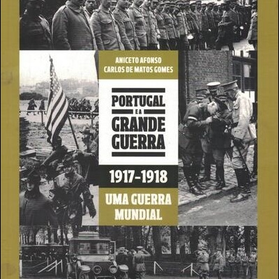Portugal e a Grande Guerra: 1917-1918 - Uma Guerra Mundial | de Aniceto Afonso e Carlos de Matos Gomes