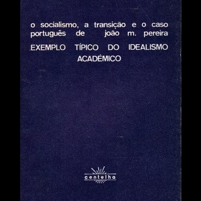 "O Socialismo, a Transição e o Caso Português" de João M. Pereira - Exemplo Típico do Idealismo Académico | de Ronaldo G. Fonseca
